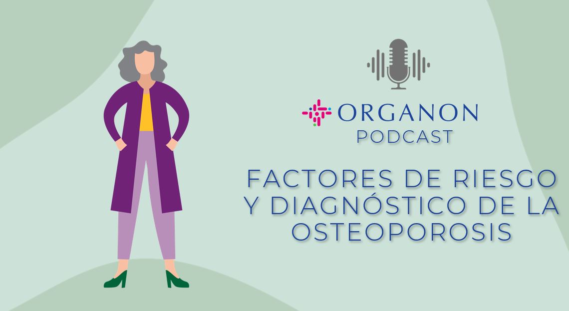 Organon Podcast: Factores de riesgo y diagnóstico de la osteoporosis