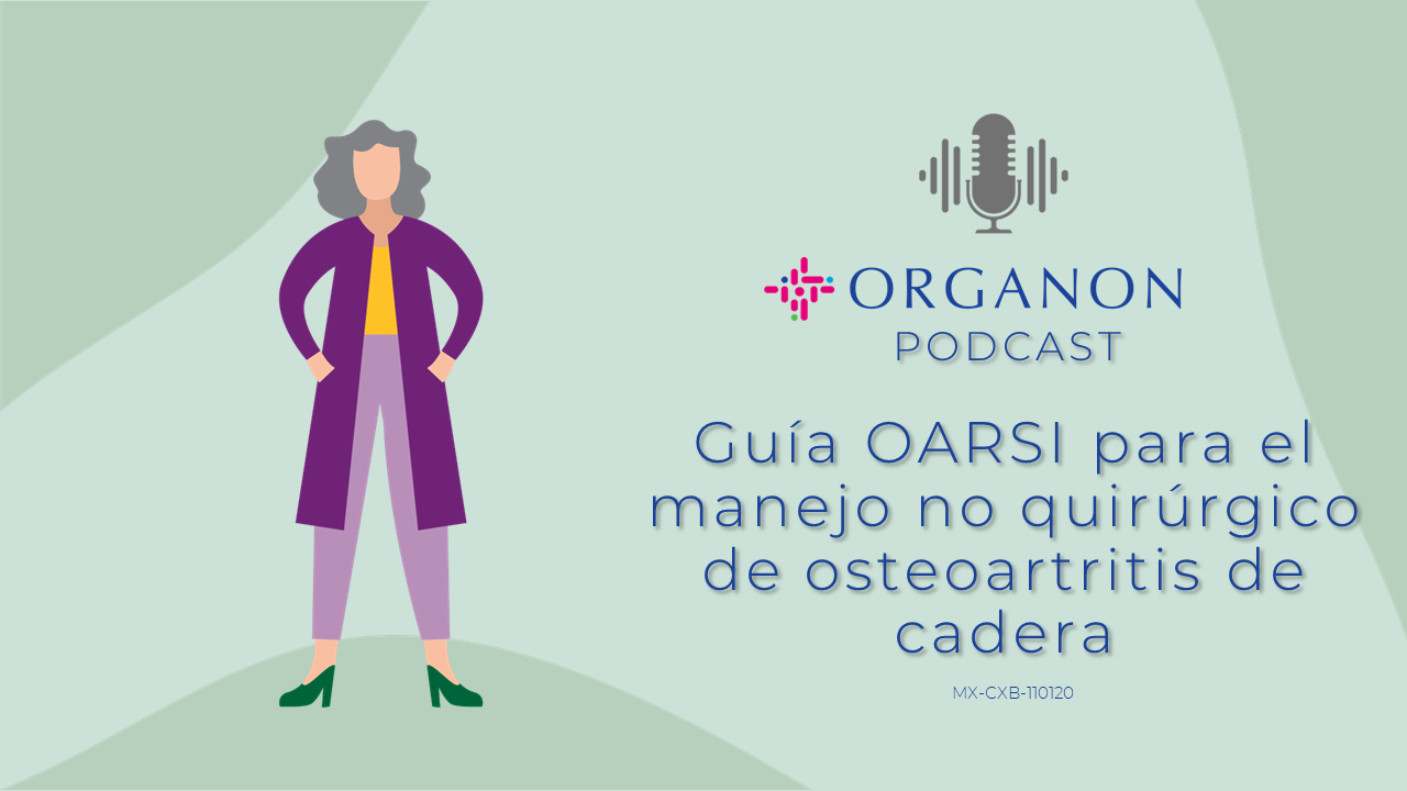 Organon Podcast: Guía OARSI para el manejo no quirúrgico de osteoartritis de cadera